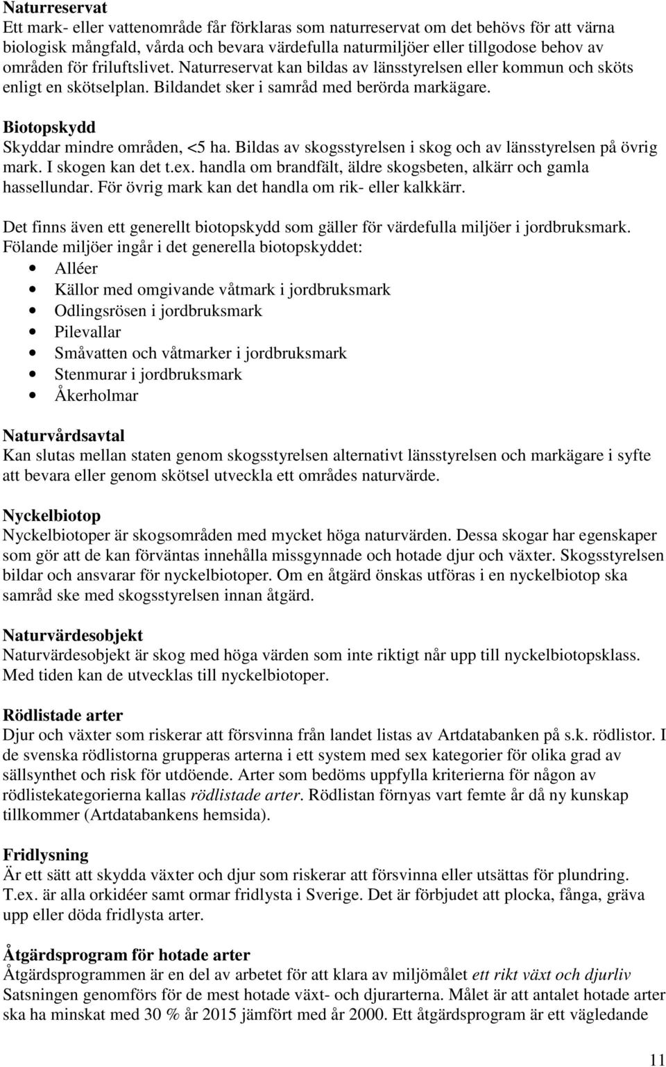 Bildas av skogsstyrelsen i skog och av länsstyrelsen på övrig mark. I skogen kan det t.ex. handla om brandfält, äldre skogsbeten, alkärr och gamla hassellundar.