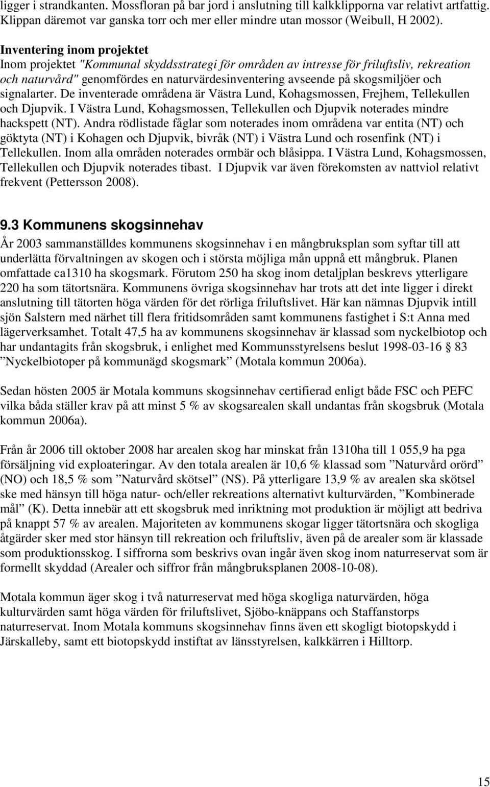 och signalarter. De inventerade områdena är Västra Lund, Kohagsmossen, Frejhem, Tellekullen och Djupvik. I Västra Lund, Kohagsmossen, Tellekullen och Djupvik noterades mindre hackspett (NT).