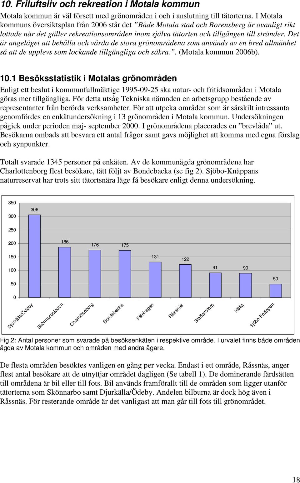 Det är angeläget att behålla och vårda de stora grönområdena som används av en bred allmänhet så att de upplevs som lockande tillgängliga och säkra.. (Motala kommun 2006b). 10.