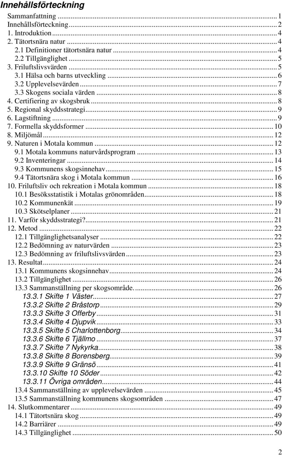 Formella skyddsformer... 10 8. Miljömål... 12 9. Naturen i Motala kommun... 12 9.1 Motala kommuns naturvårdsprogram... 13 9.2 Inventeringar... 14 9.3 Kommunens skogsinnehav... 15 9.