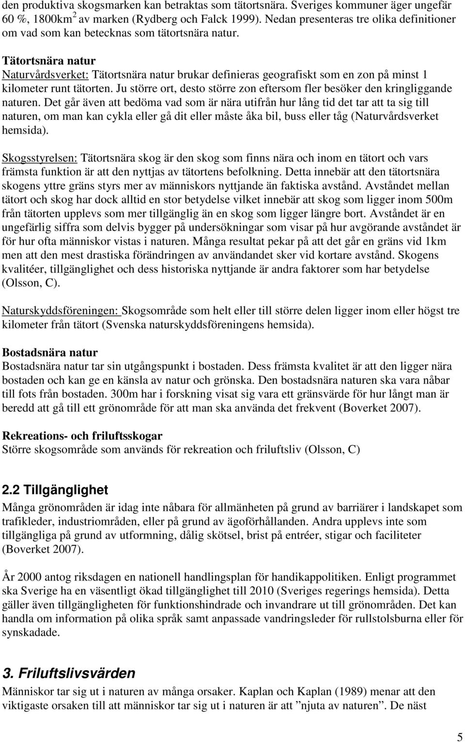 Tätortsnära natur Naturvårdsverket: Tätortsnära natur brukar definieras geografiskt som en zon på minst 1 kilometer runt tätorten.