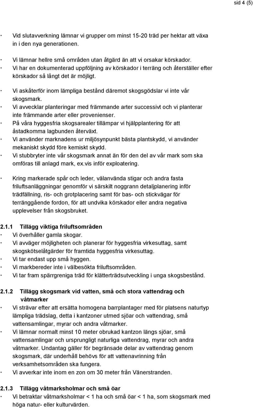 Vi avvecklar planteringar med främmande arter successivt och vi planterar inte främmande arter eller provenienser.