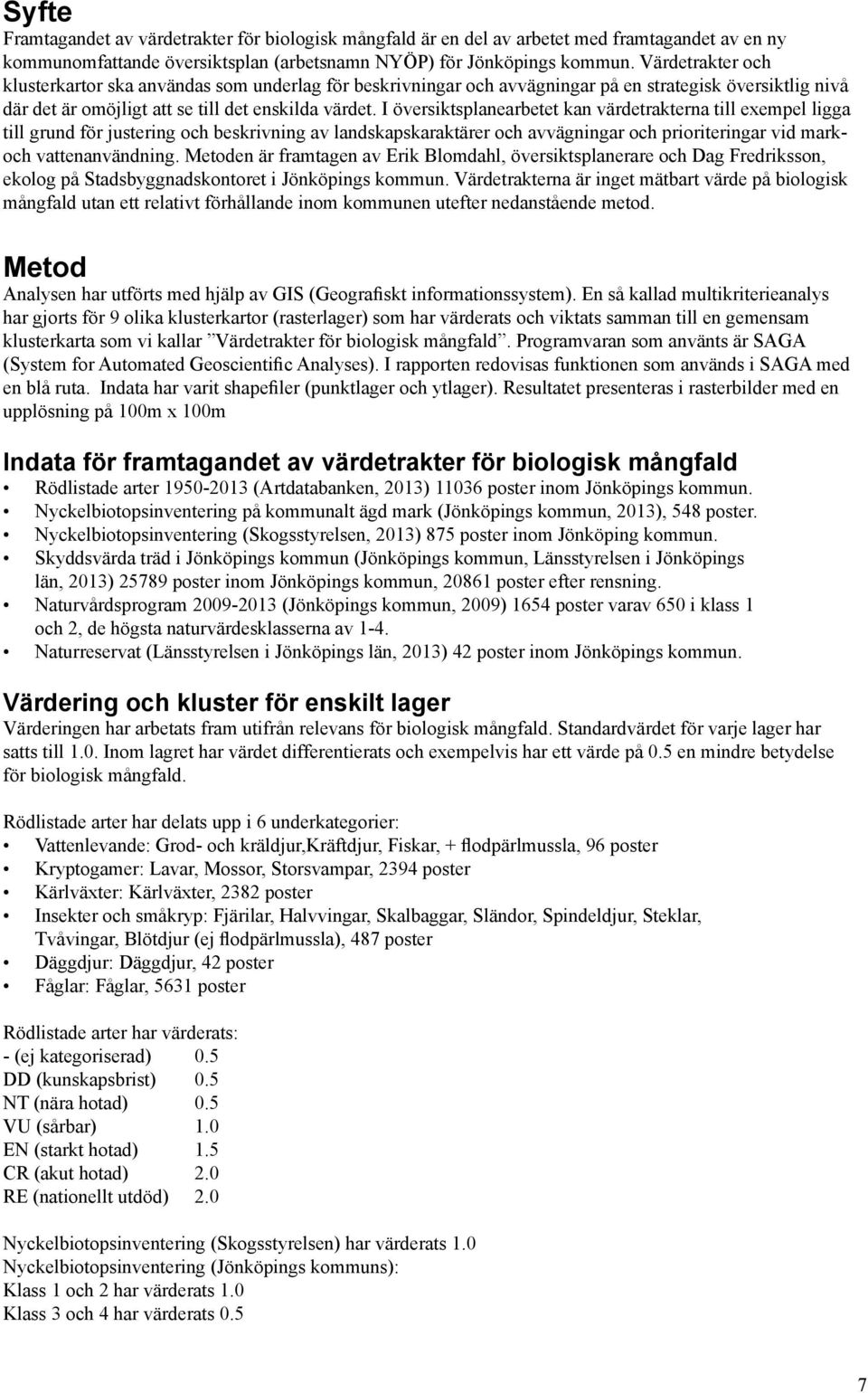 I översiktsplanearbetet kan värdetrakterna till exempel ligga till grund för justering och beskrivning av landskapskaraktärer och avvägningar och prioriteringar vid markoch vattenanvändning.