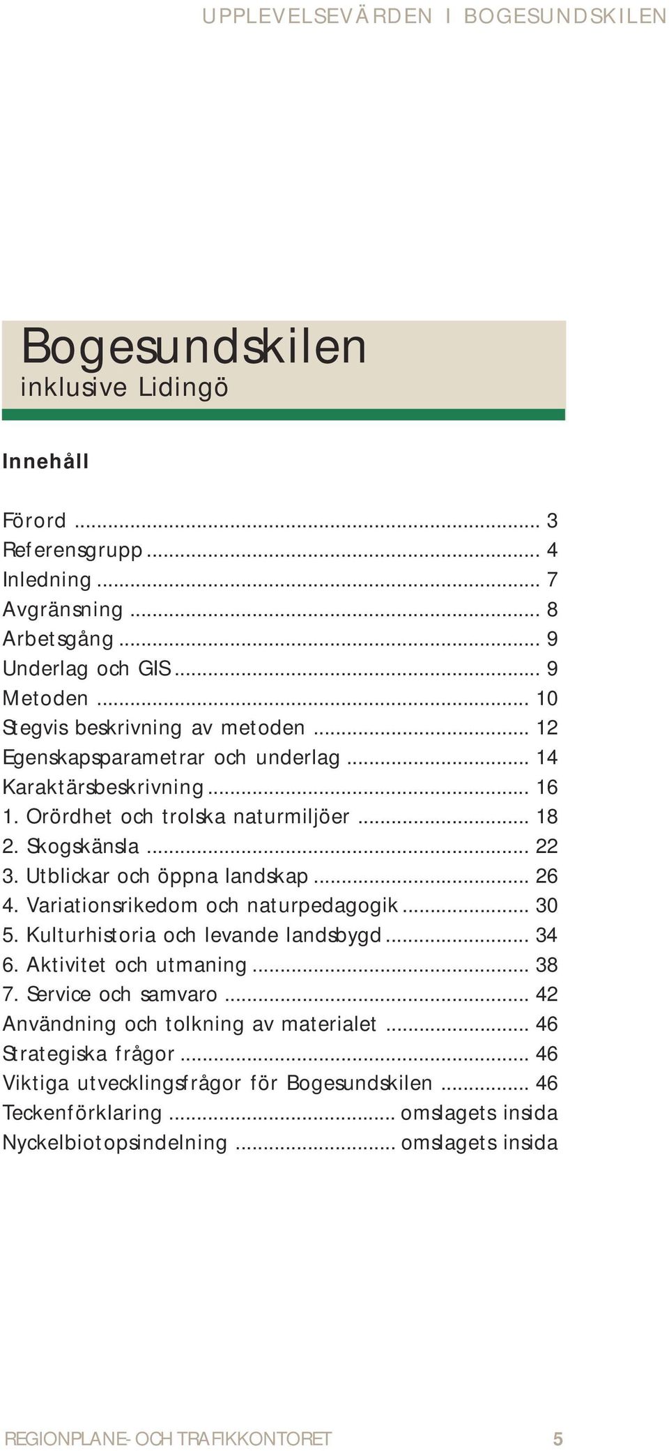 Utblickar och öppna landskap... 26 4. Variationsrikedom och naturpedagogik... 30 5. Kulturhistoria och levande landsbygd... 34 6. Aktivitet och utmaning... 38 7.