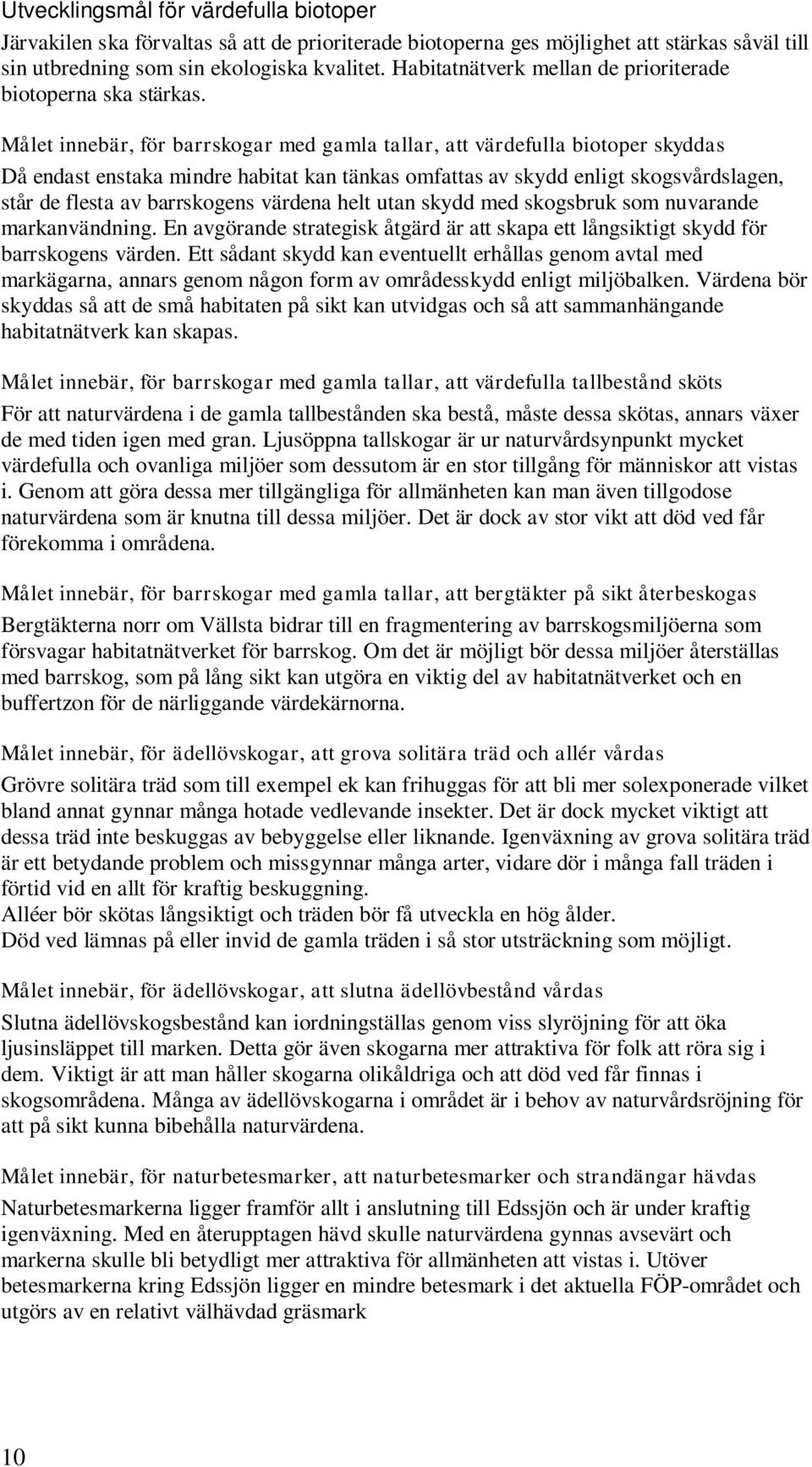 Målet innebär, för barrskogar med gamla tallar, att värdefulla biotoper skyddas Då endast enstaka mindre habitat kan tänkas omfattas av skydd enligt skogsvårdslagen, står de flesta av barrskogens