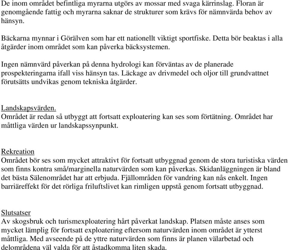 Ingen nämnvärd påverkan på denna hydrologi kan förväntas av de planerade prospekteringarna ifall viss hänsyn tas.