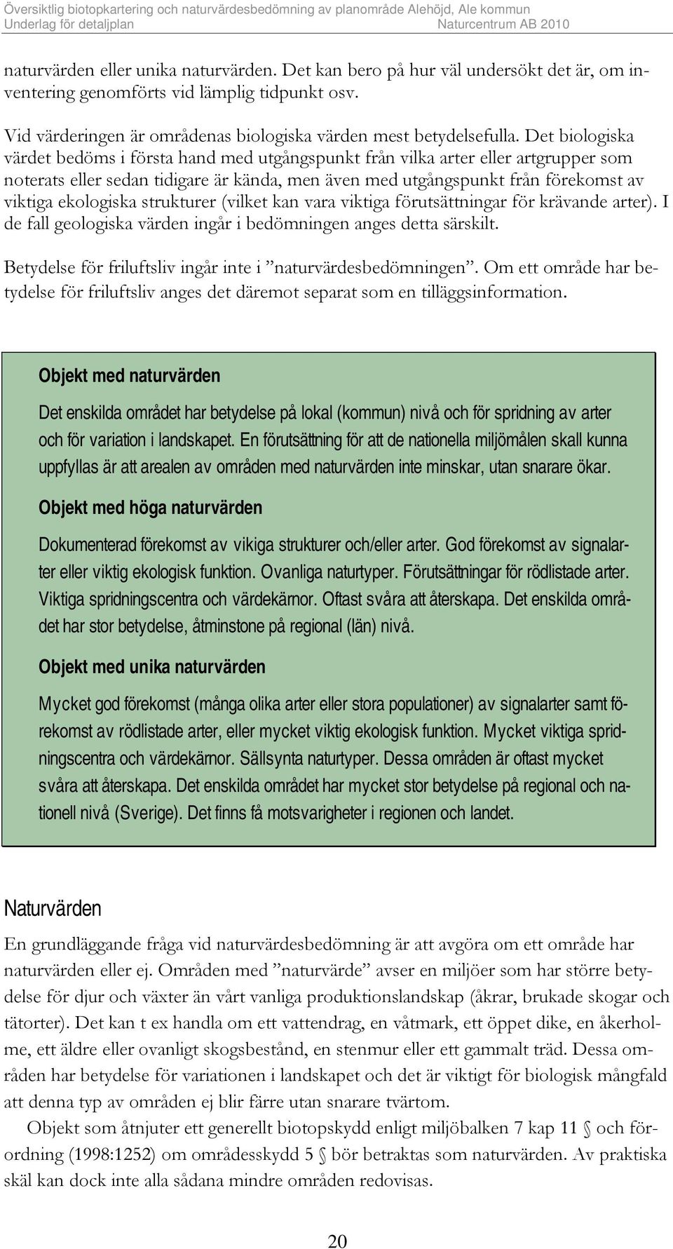 ekologiska strukturer (vilket kan vara viktiga förutsättningar för krävande arter). I de fall geologiska värden ingår i bedömningen anges detta särskilt.