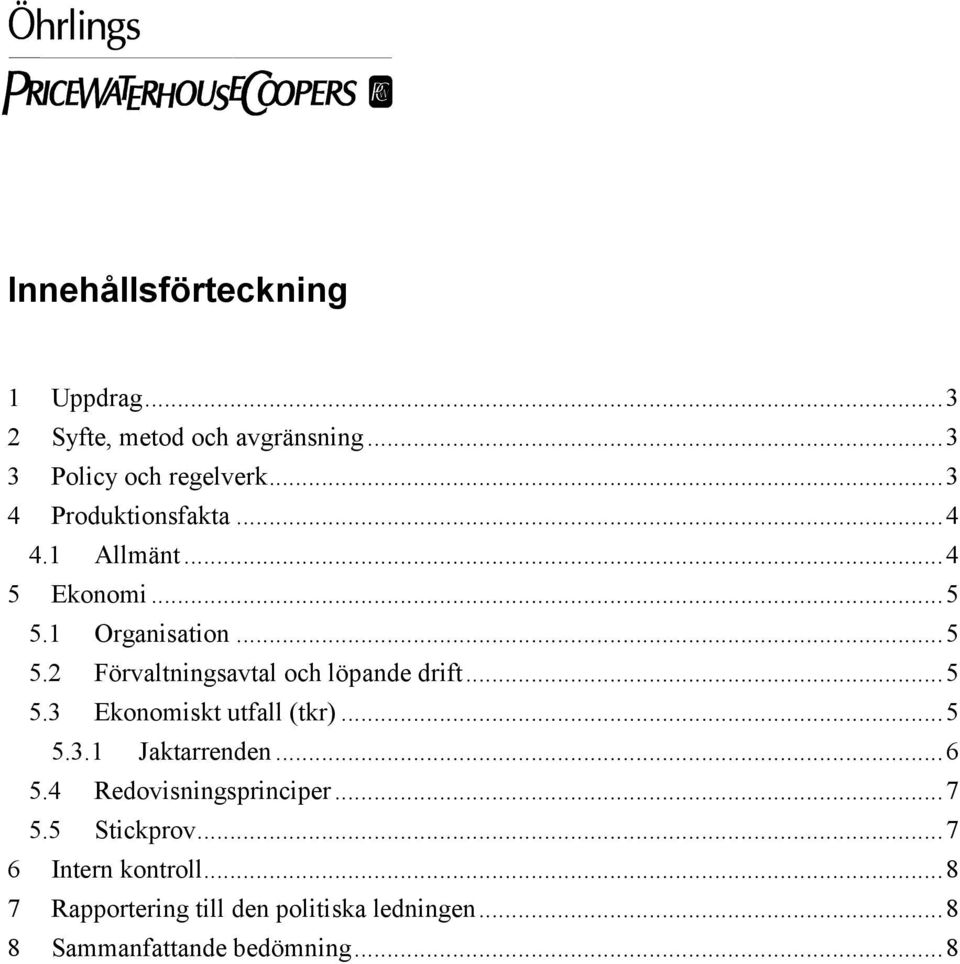 ..5 5.3 Ekonomiskt utfall (tkr)...5 5.3.1 Jaktarrenden...6 5.4 Redovisningsprinciper...7 5.5 Stickprov.