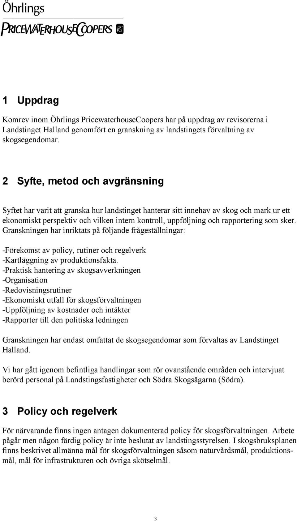 rapportering som sker. Granskningen har inriktats på följande frågeställningar: -Förekomst av policy, rutiner och regelverk -Kartläggning av produktionsfakta.