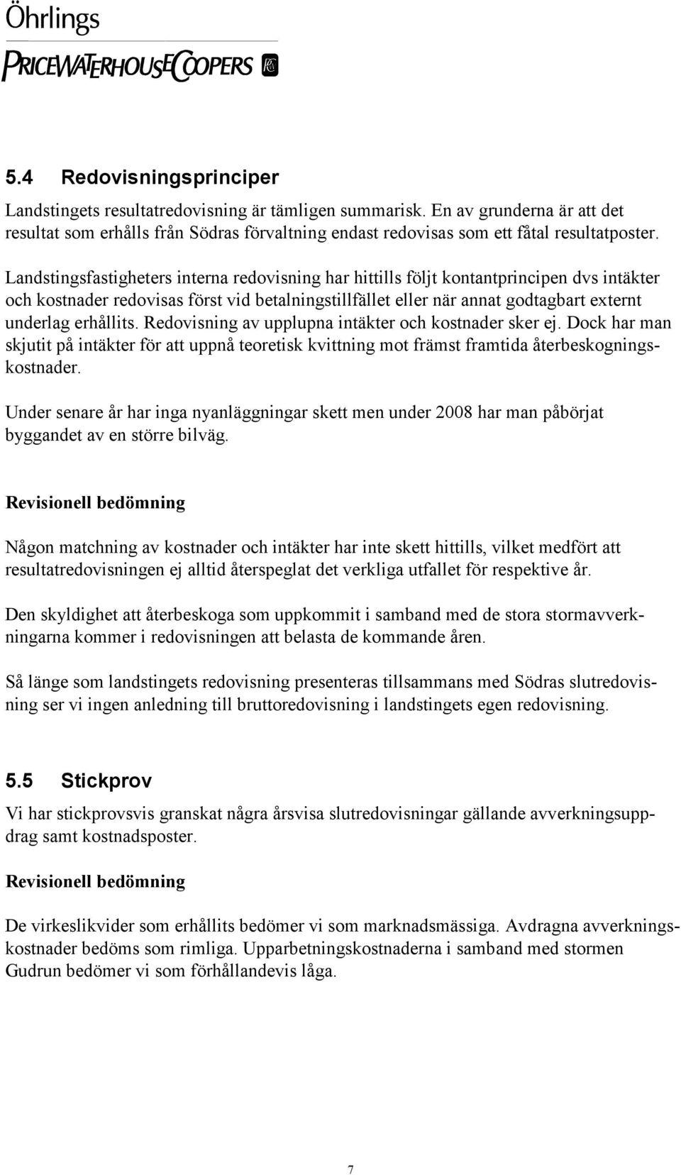 erhållits. Redovisning av upplupna intäkter och kostnader sker ej. Dock har man skjutit på intäkter för att uppnå teoretisk kvittning mot främst framtida återbeskogningskostnader.