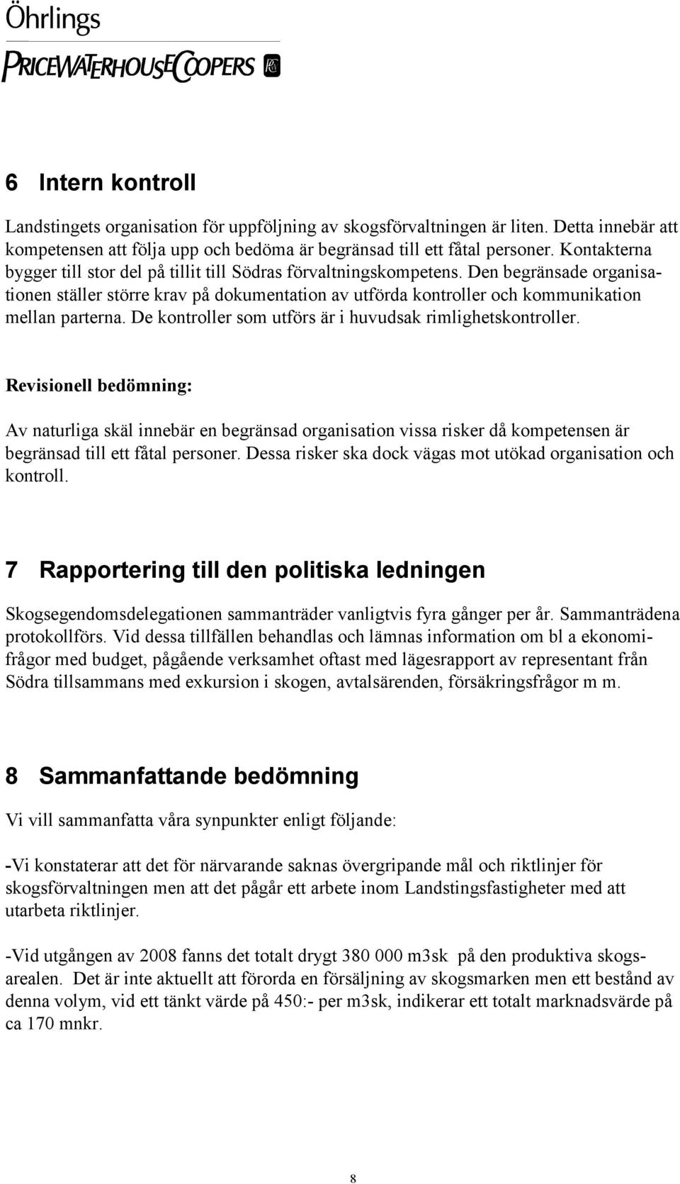 Den begränsade organisationen ställer större krav på dokumentation av utförda kontroller och kommunikation mellan parterna. De kontroller som utförs är i huvudsak rimlighetskontroller.