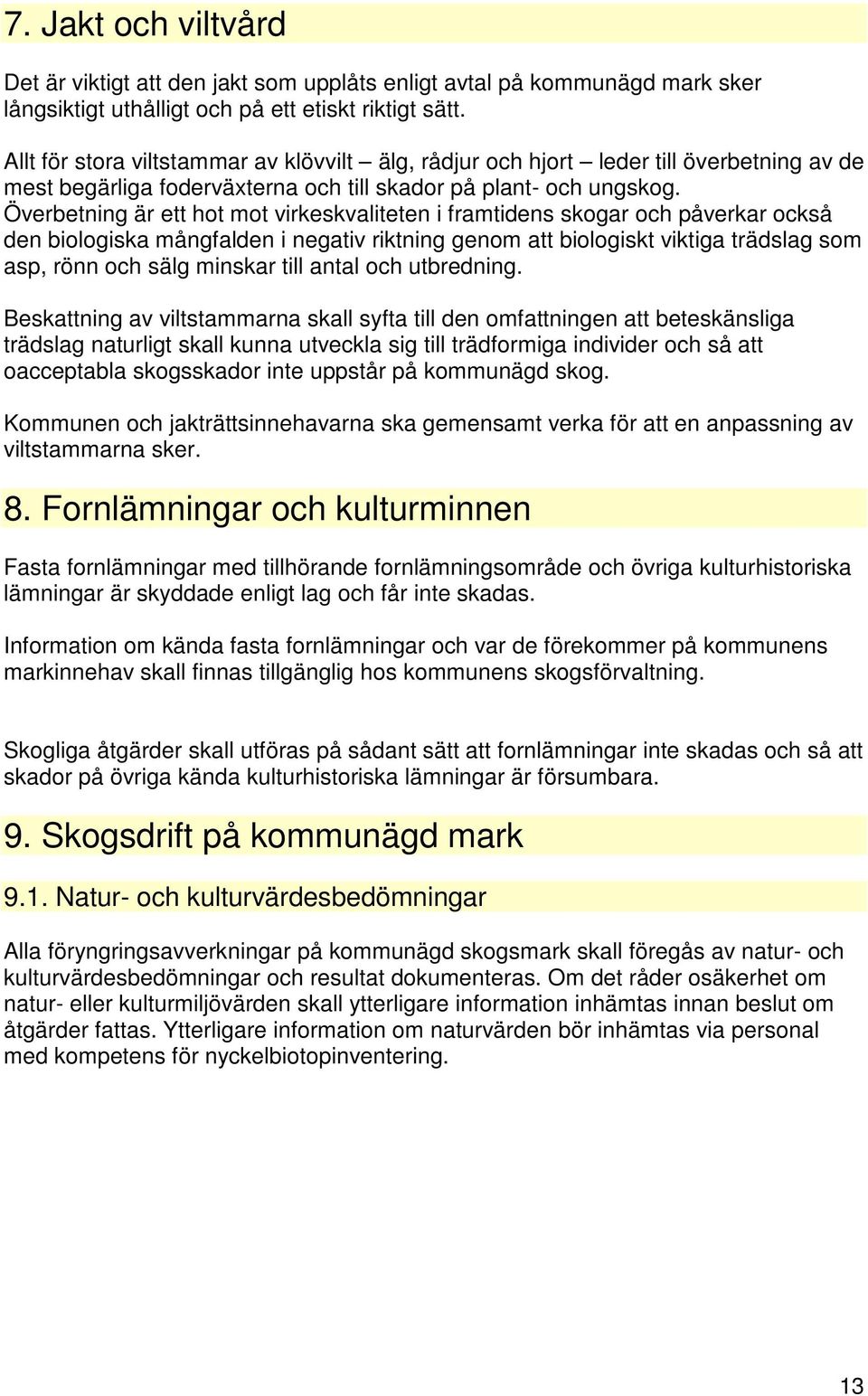 Överbetning är ett hot mot virkeskvaliteten i framtidens skogar och påverkar också den biologiska mångfalden i negativ riktning genom att biologiskt viktiga trädslag som asp, rönn och sälg minskar