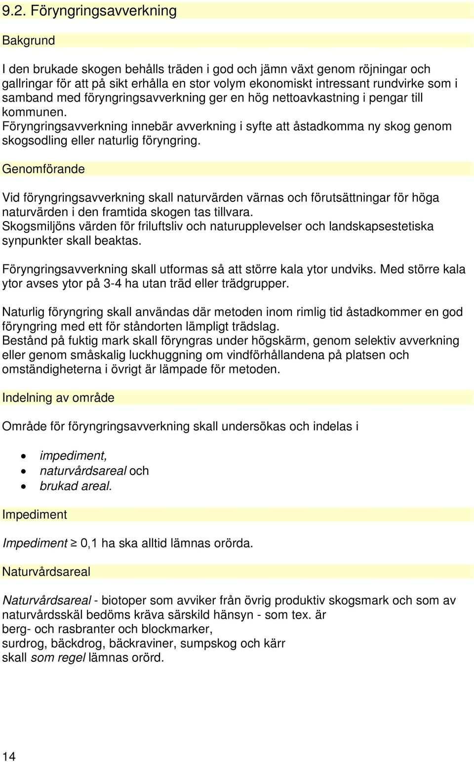 Föryngringsavverkning innebär avverkning i syfte att åstadkomma ny skog genom skogsodling eller naturlig föryngring.