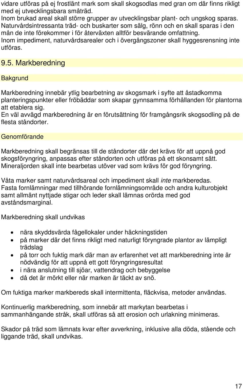 Naturvårdsintressanta träd- och buskarter som sälg, rönn och en skall sparas i den mån de inte förekommer i för återväxten alltför besvärande omfattning.