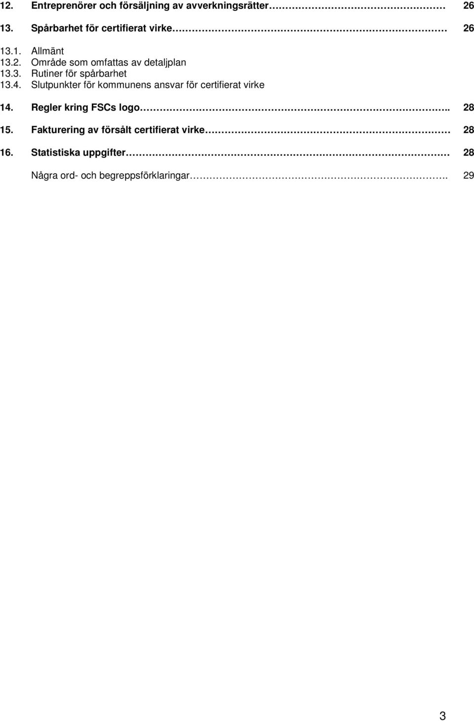 4. Slutpunkter för kommunens ansvar för certifierat virke 14. Regler kring FSCs logo.. 28 15.