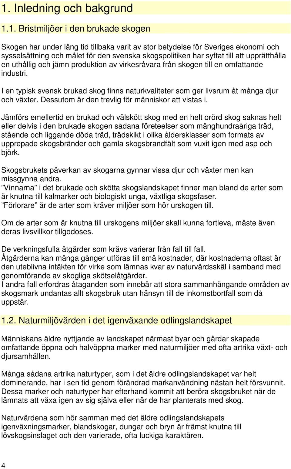 I en typisk svensk brukad skog finns naturkvaliteter som ger livsrum åt många djur och växter. Dessutom är den trevlig för människor att vistas i.