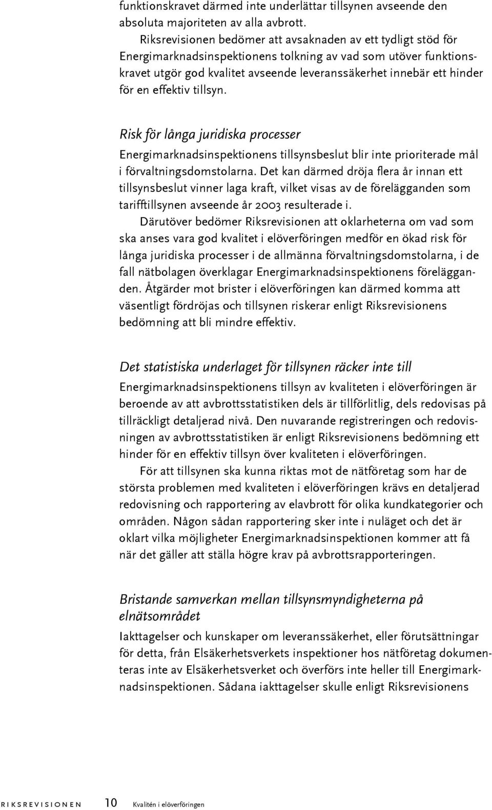 för en effektiv tillsyn. Risk för långa juridiska processer Energimarknadsinspektionens tillsynsbeslut blir inte prioriterade mål i förvaltningsdomstolarna.