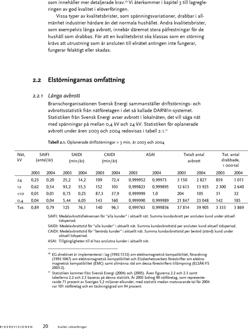 Andra kvalitetsbrister, som exempelvis långa avbrott, innebär däremot stora påfrestningar för de hushåll som drabbas.