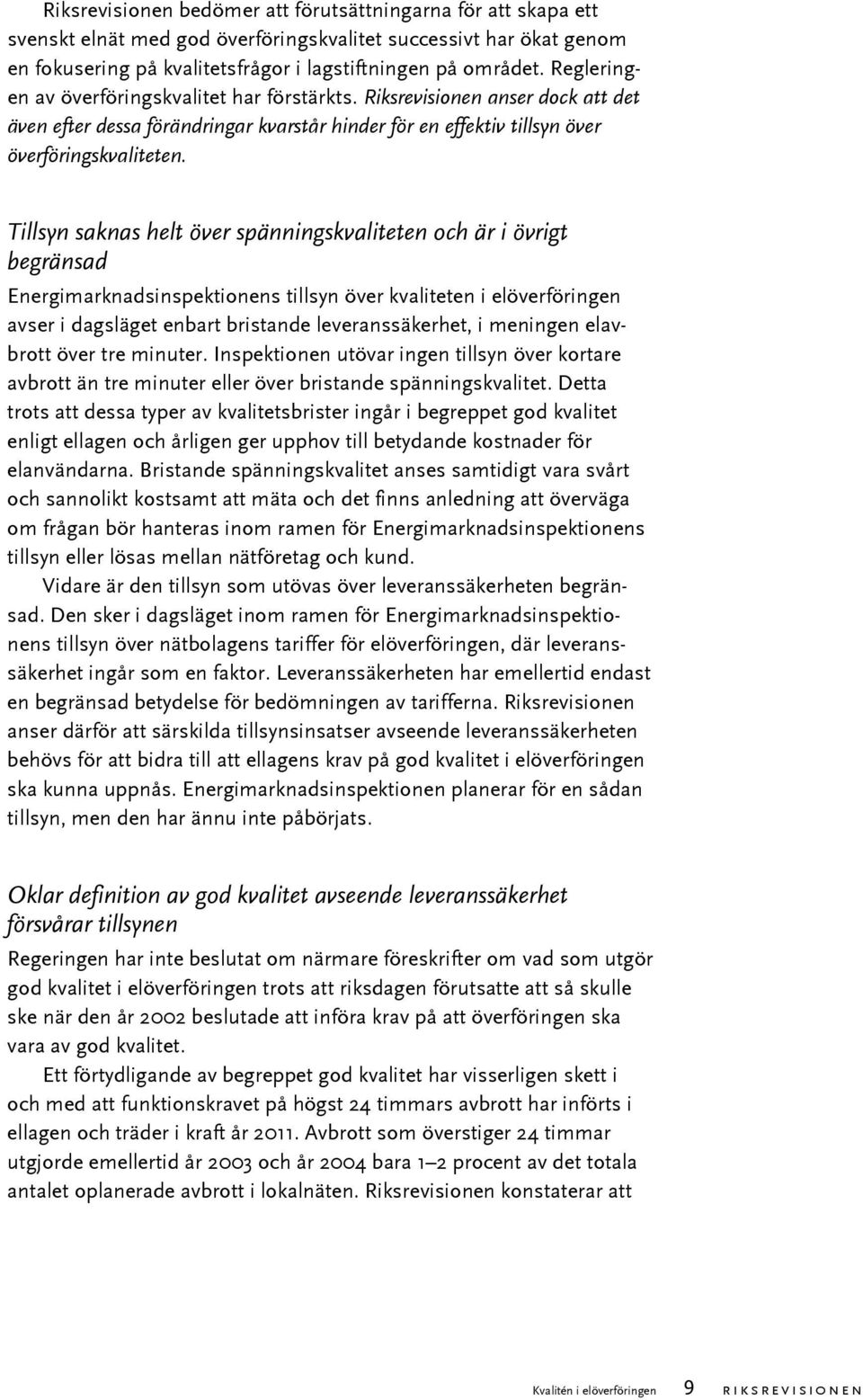 Tillsyn saknas helt över spänningskvaliteten och är i övrigt begränsad Energimarknadsinspektionens tillsyn över kvaliteten i elöverföringen avser i dagsläget enbart bristande leveranssäkerhet, i