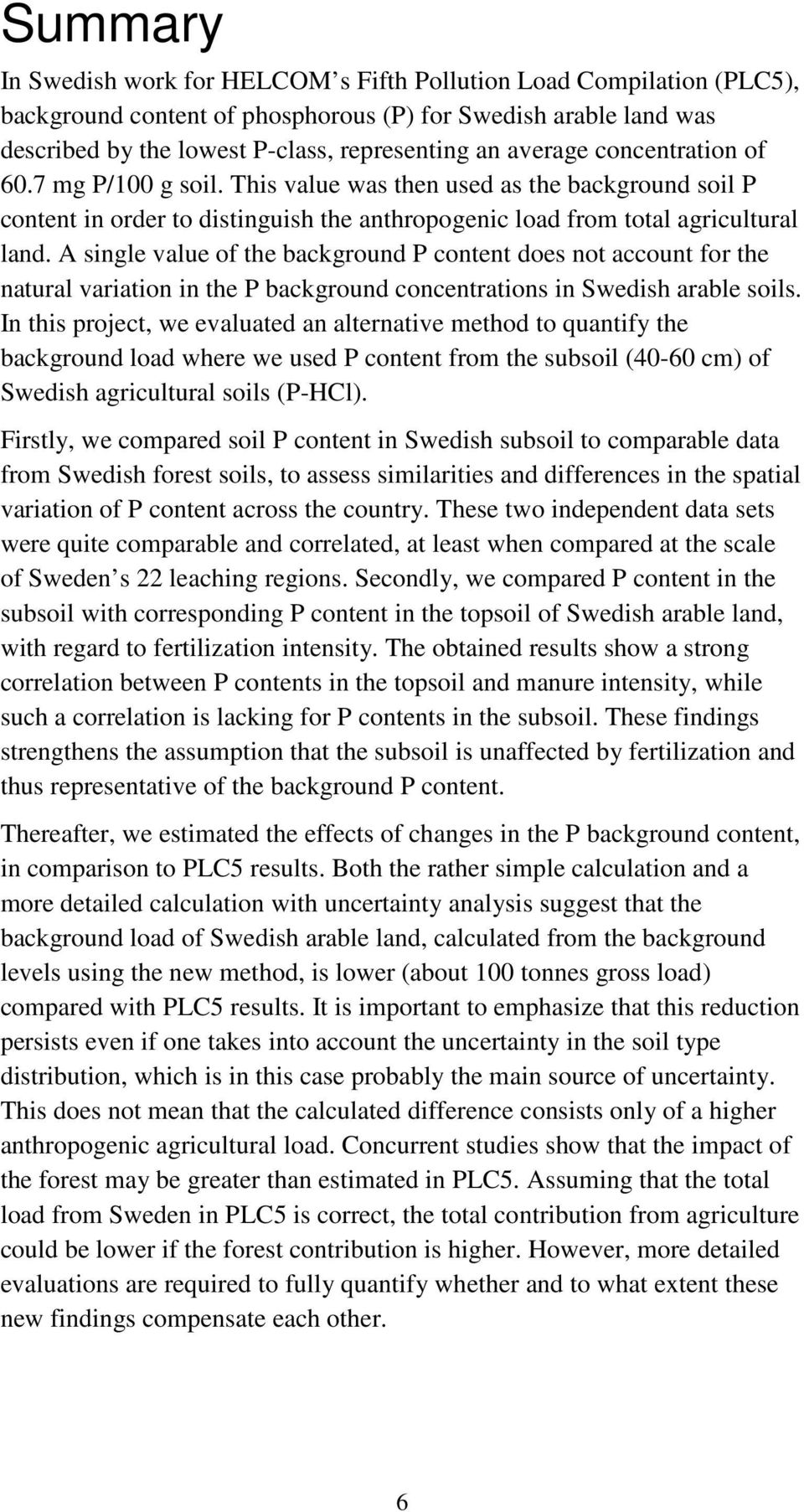 A single value of the background P content does not account for the natural variation in the P background concentrations in Swedish arable soils.