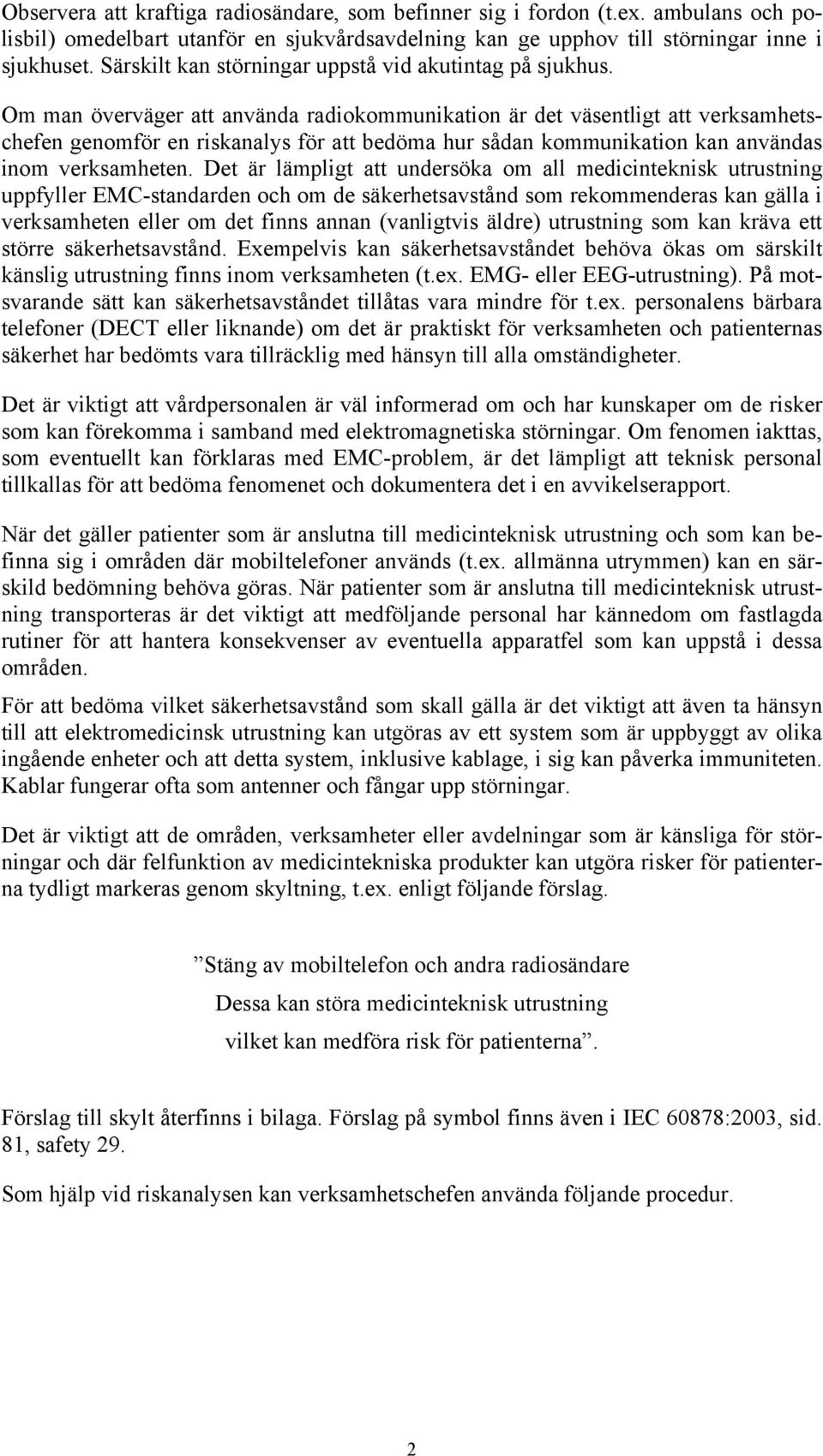 Om man överväger att använda radiokommunikation är det väsentligt att verksamhetschefen genomför en riskanalys för att bedöma hur sådan kommunikation kan användas inom verksamheten.