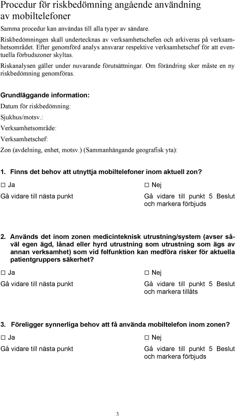 Riskanalysen gäller under nuvarande förutsättningar. Om förändring sker måste en ny riskbedömning genomföras. Grundläggande information: Datum för riskbedömning: Sjukhus/motsv.