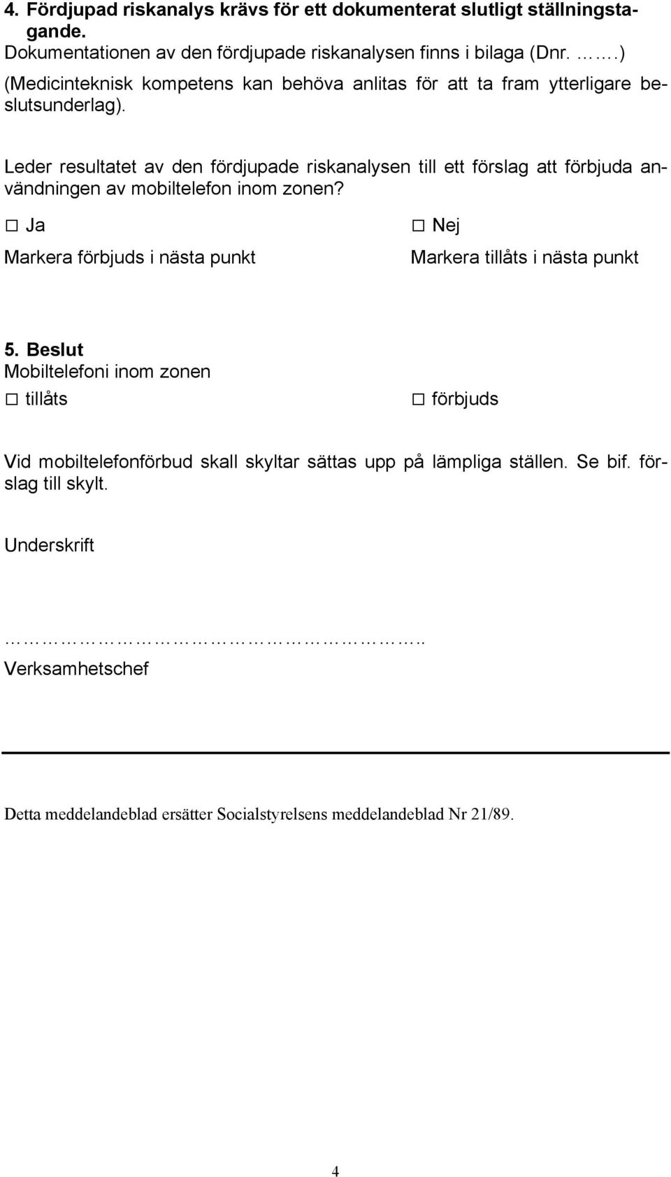 Leder resultatet av den fördjupade riskanalysen till ett förslag att förbjuda användningen av mobiltelefon inom zonen?