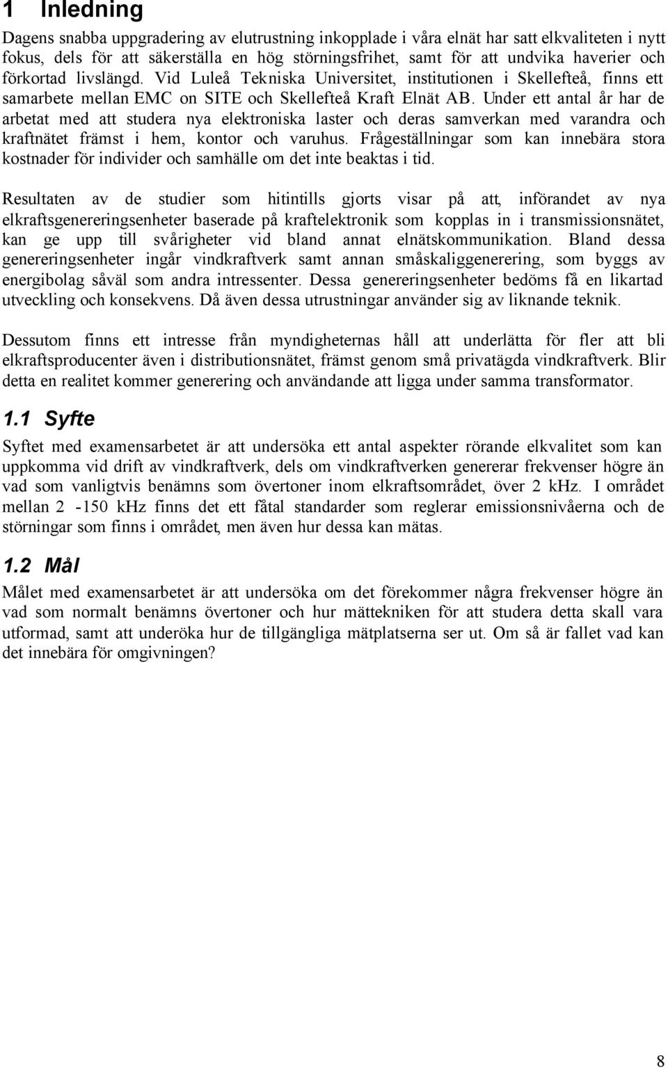 Under ett antal år har de arbetat med att studera nya elektroniska laster och deras samverkan med varandra och kraftnätet främst i hem, kontor och varuhus.