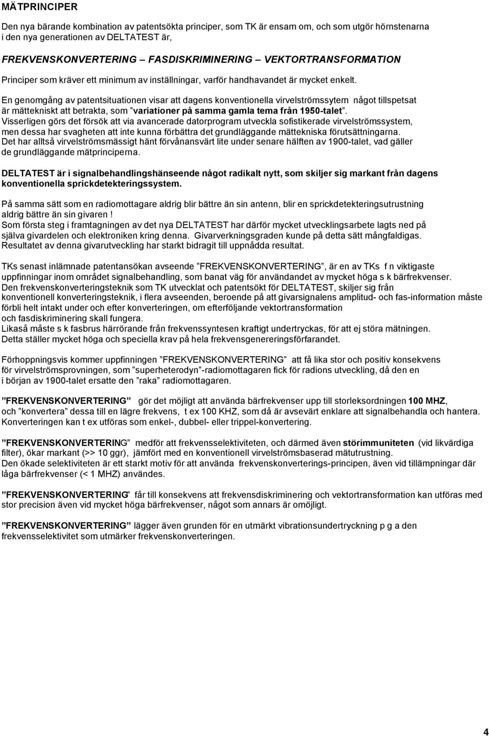 En genomgång av patentsituationen visar att dagens konventionella virvelströmssytem något tillspetsat är mättekniskt att betrakta, som variationer på samma gamla tema från 1950-talet.