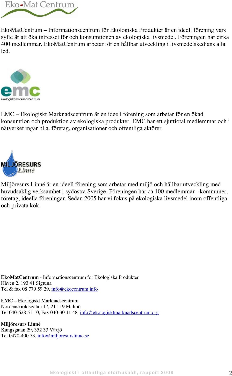 EMC Ekologiskt Marknadscentrum är en ideell förening som arbetar för en ökad konsumtion och produktion av ekologiska produkter. EMC har ett sjuttiotal medlemmar och i nätverket ingår bl.a. företag, organisationer och offentliga aktörer.