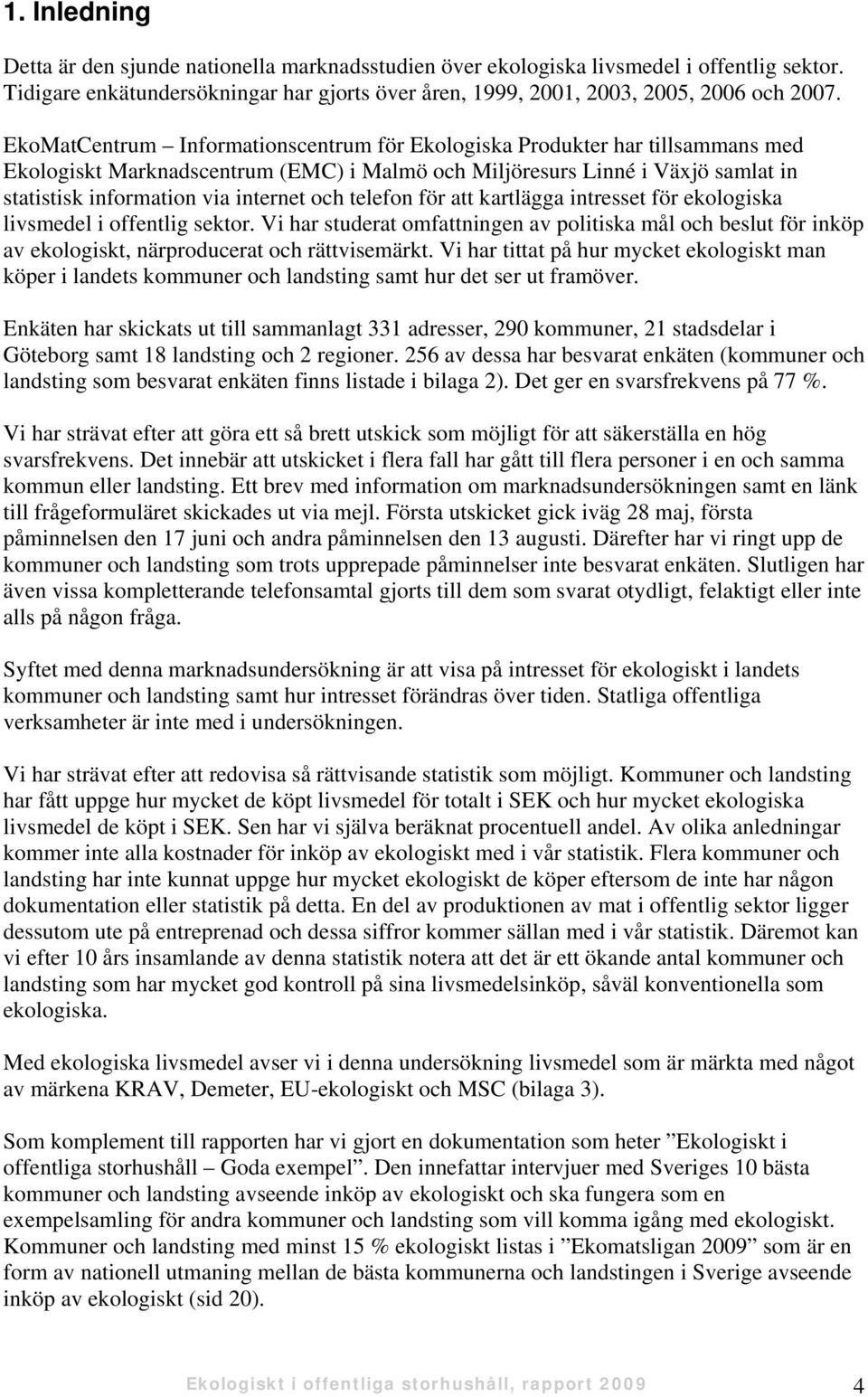 telefon för att kartlägga intresset för ekologiska livsmedel i offentlig sektor. Vi har studerat omfattningen av politiska mål och beslut för inköp av ekologiskt, närproducerat och rättvisemärkt.