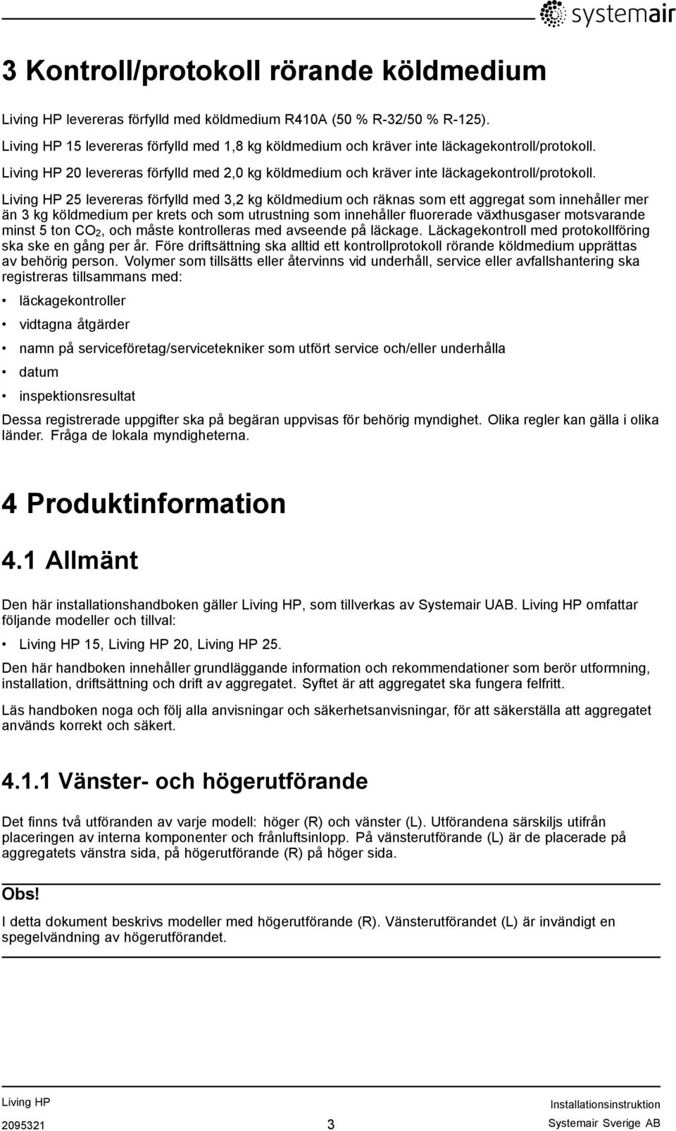 25 levereras förfylld med 3,2 kg köldmedium och räknas som ett aggregat som innehåller mer än 3 kg köldmedium per krets och som utrustning som innehåller fluorerade växthusgaser motsvarande minst 5