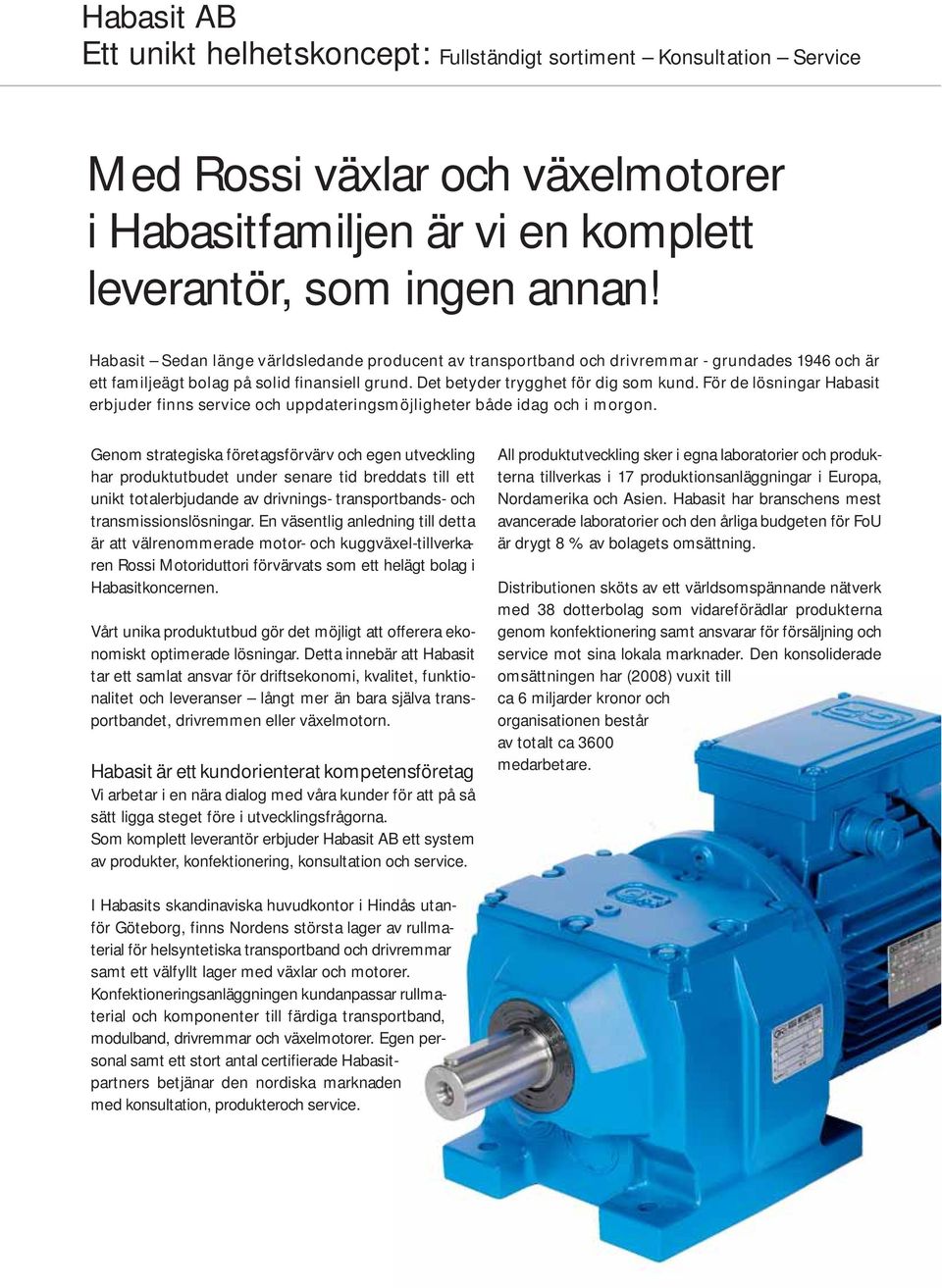 För de lösningar Habasit erbjuder finns service och uppdateringsmöjligheter både idag och i morgon.