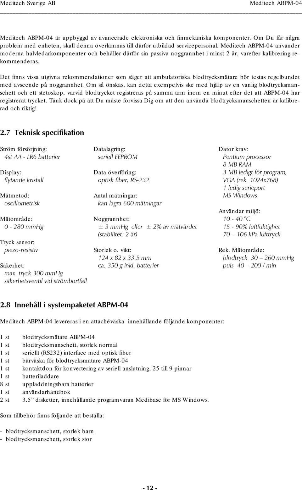 Det finns vissa utgivna rekommendationer som säger att ambulatoriska blodtrycksmätare bör testas regelbundet med avseende på noggrannhet.