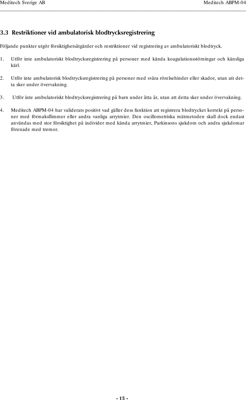 Utför inte ambulatorisk blodtrycksregistrering på personer med svåra rörelsehinder eller skador, utan att detta sker under övervakning. 3.