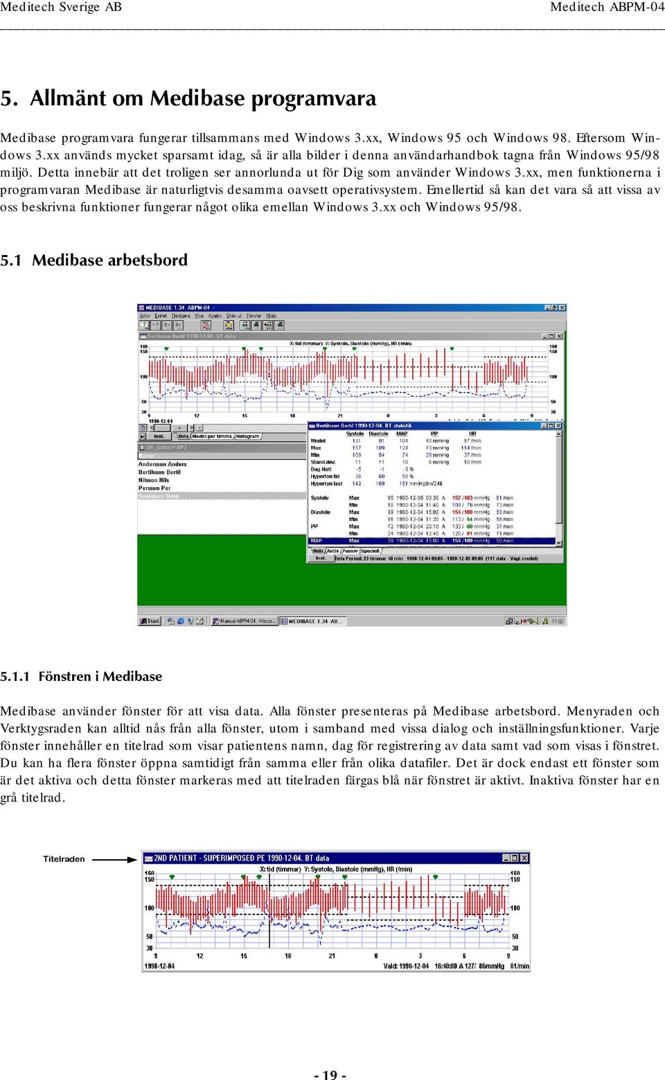 xx, men funktionerna i programvaran Medibase är naturligtvis desamma oavsett operativsystem. Emellertid så kan det vara så att vissa av oss beskrivna funktioner fungerar något olika emellan Windows 3.