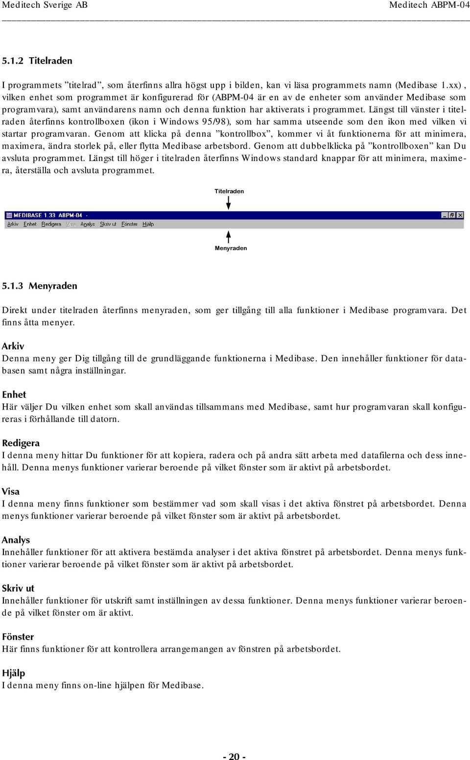 Längst till vänster i titelraden återfinns kontrollboxen (ikon i Windows 95/98), som har samma utseende som den ikon med vilken vi startar programvaran.