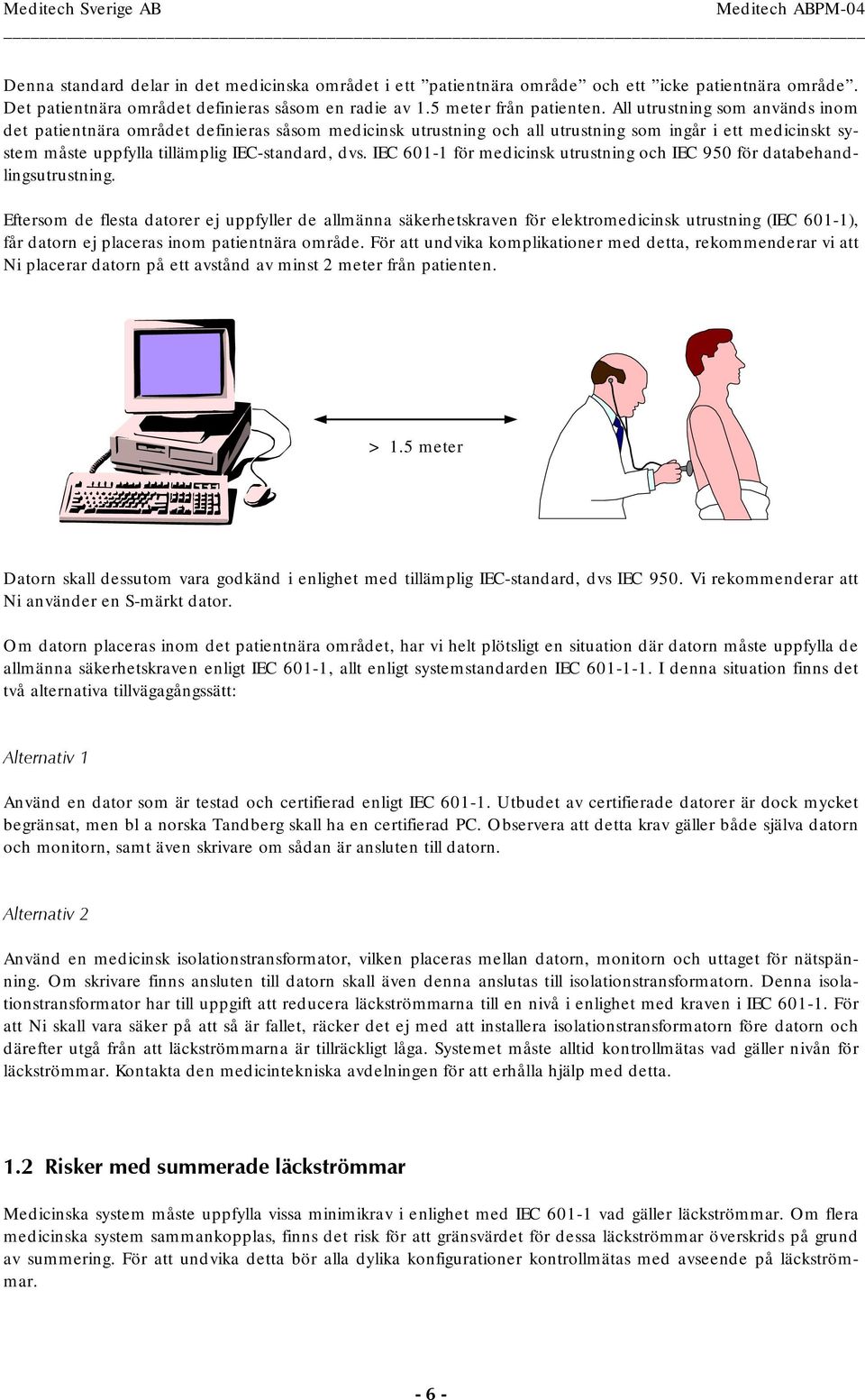 IEC 601-1 för medicinsk utrustning och IEC 950 för databehandlingsutrustning.