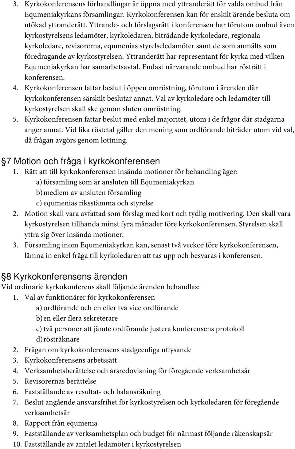 de som anmälts som föredragande av kyrkostyrelsen. Yttranderätt har representant för kyrka med vilken Equmeniakyrkan har samarbetsavtal. Endast närvarande ombud har rösträtt i konferensen. 4.