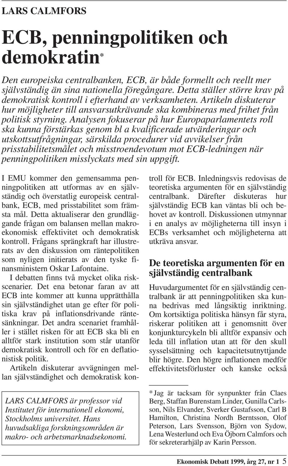 Analysen fokuserar på hur Europaparlamentets roll ska kunna förstärkas genom bl a kvalificerade utvärderingar och utskottsutfrågningar, särskilda procedurer vid avvikelser från prisstabilitetsmålet