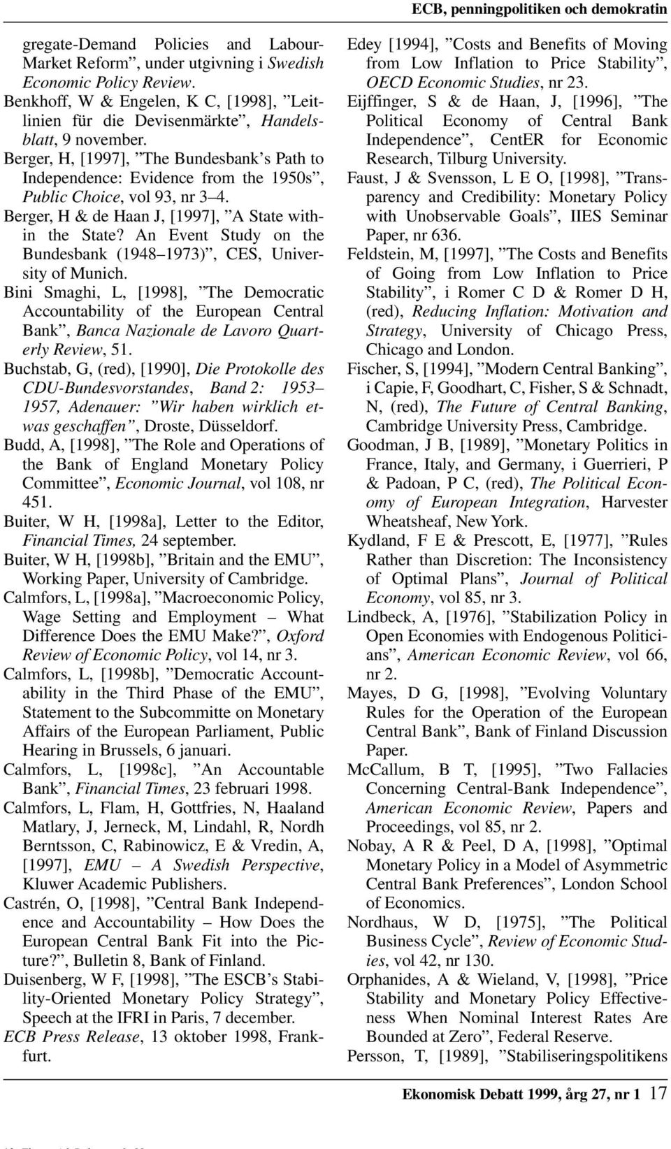 Berger, H, [1997], The Bundesbank s Path to Independence: Evidence from the 1950s, Public Choice, vol 93, nr 3 4. Berger, H & de Haan J, [1997], A State within the State?