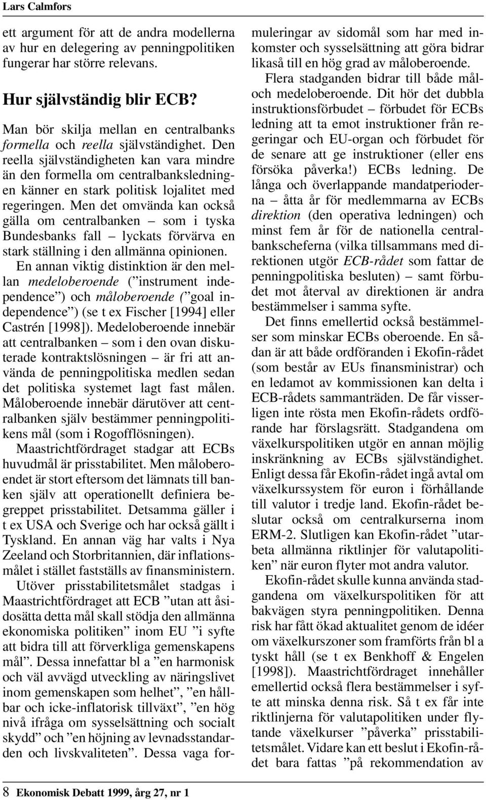 Den reella självständigheten kan vara mindre än den formella om centralbanksledningen känner en stark politisk lojalitet med regeringen.
