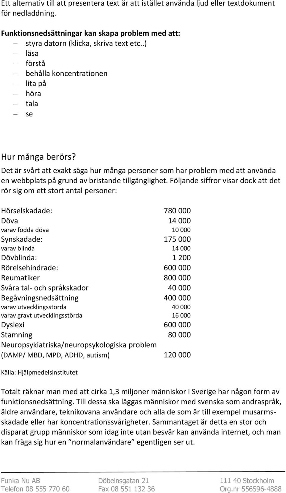 Det är svårt att exakt säga hur många personer som har problem med att använda en webbplats på grund av bristande tillgänglighet.