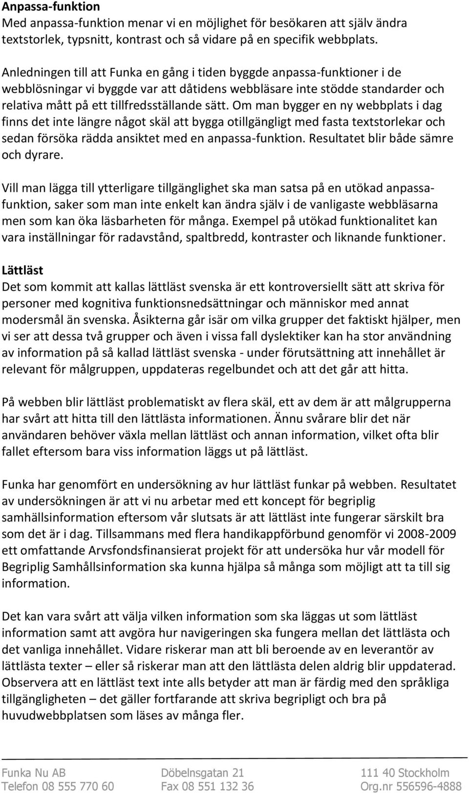 Om man bygger en ny webbplats i dag finns det inte längre något skäl att bygga otillgängligt med fasta textstorlekar och sedan försöka rädda ansiktet med en anpassa-funktion.