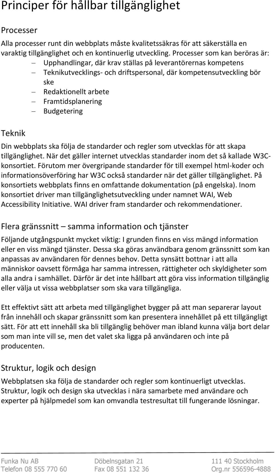 Framtidsplanering Budgetering Teknik Din webbplats ska följa de standarder och regler som utvecklas för att skapa tillgänglighet.