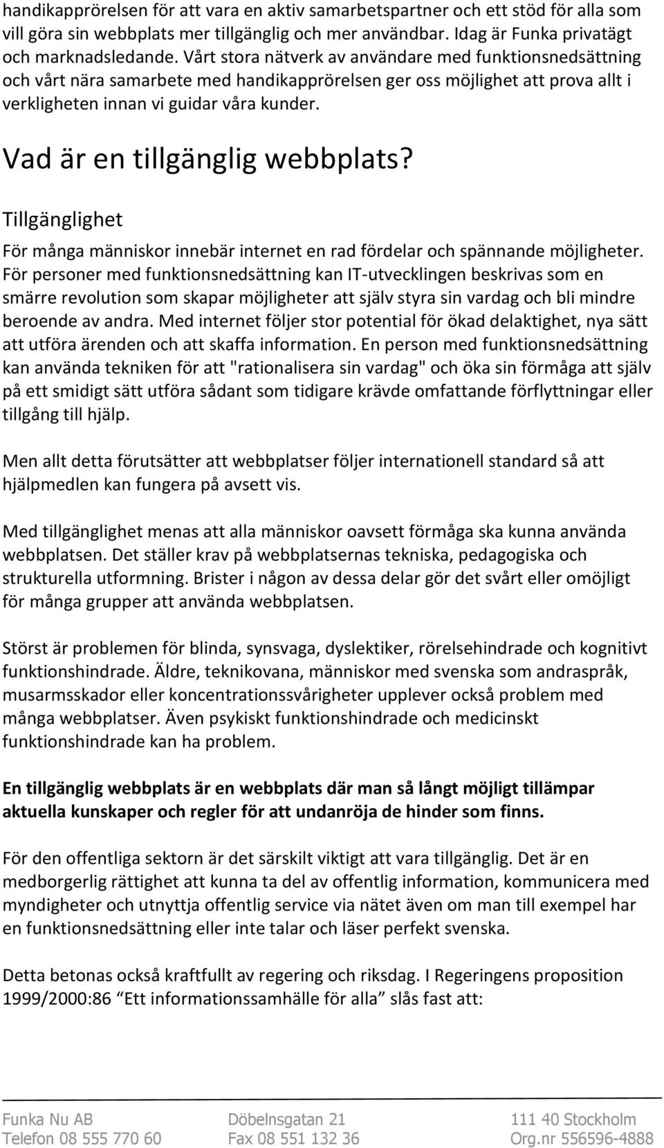 Vad är en tillgänglig webbplats? Tillgänglighet För många människor innebär internet en rad fördelar och spännande möjligheter.