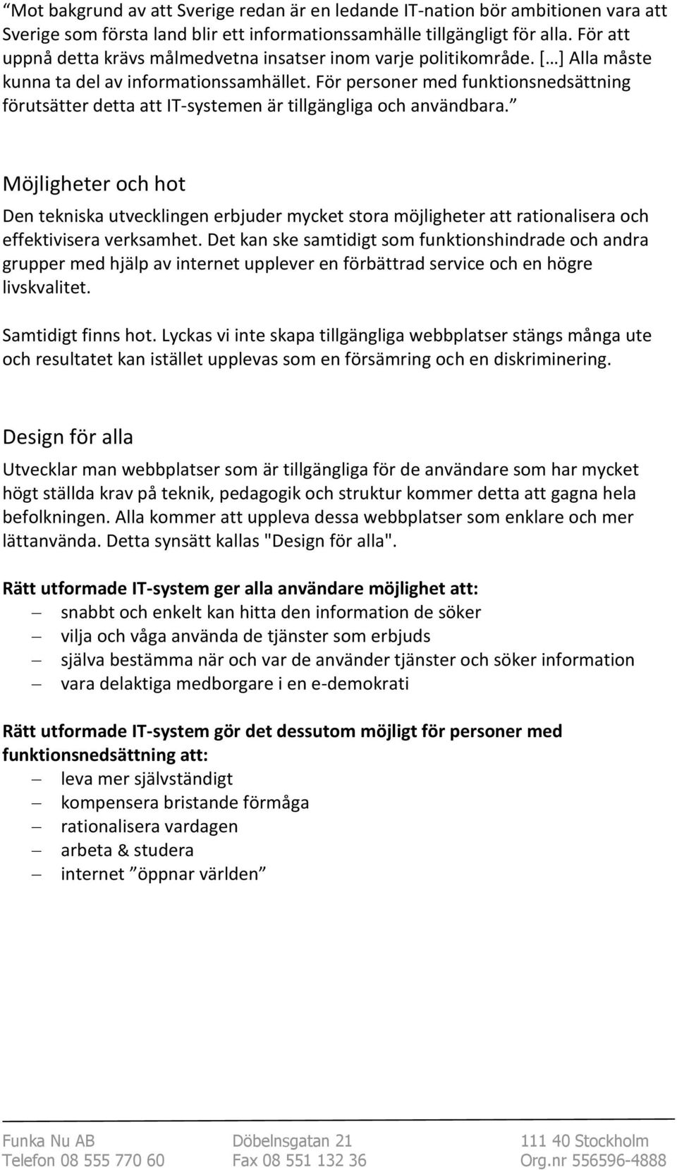 För personer med funktionsnedsättning förutsätter detta att IT-systemen är tillgängliga och användbara.