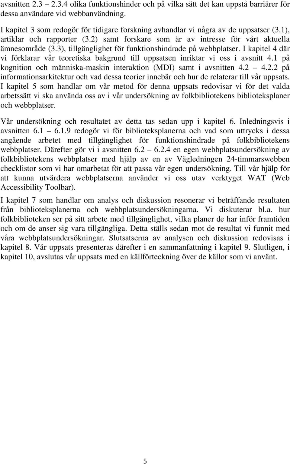 3), tillgänglighet för funktionshindrade på webbplatser. I kapitel 4 där vi förklarar vår teoretiska bakgrund till uppsatsen inriktar vi oss i avsnitt 4.