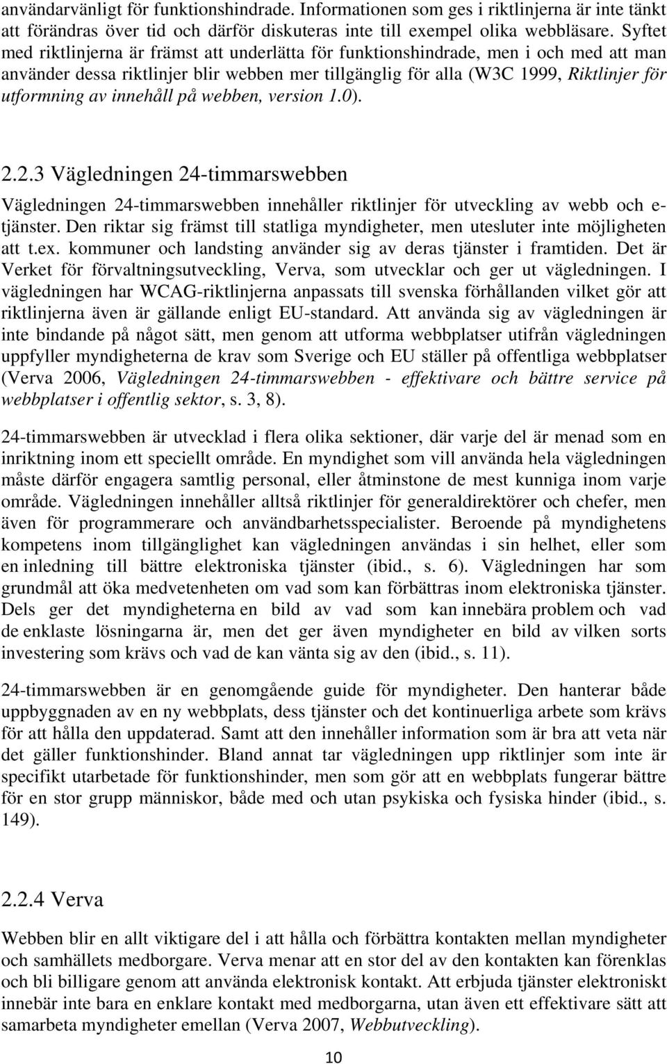 innehåll på webben, version 1.0). 2.2.3 Vägledningen 24-timmarswebben Vägledningen 24-timmarswebben innehåller riktlinjer för utveckling av webb och e- tjänster.