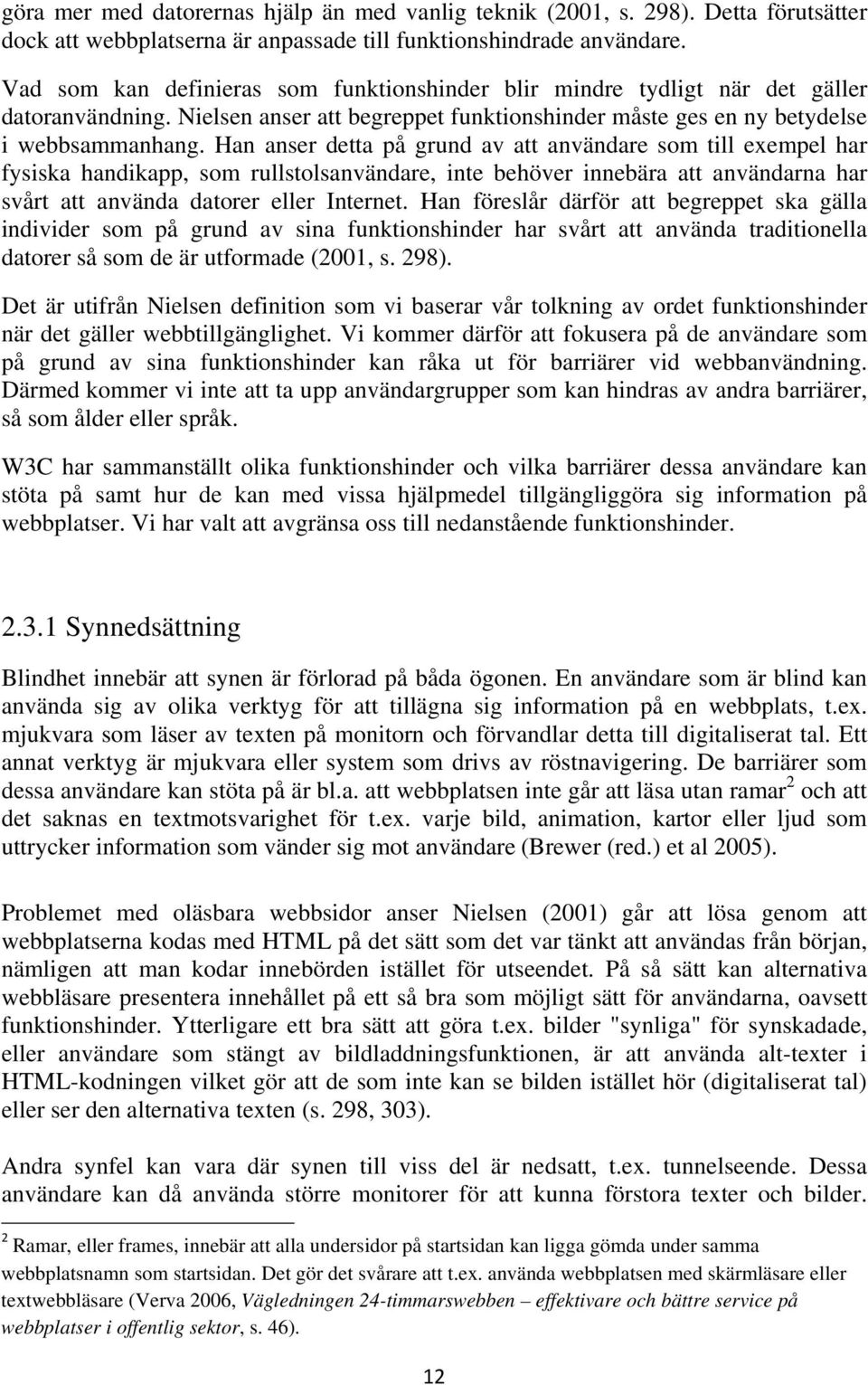 Han anser detta på grund av att användare som till exempel har fysiska handikapp, som rullstolsanvändare, inte behöver innebära att användarna har svårt att använda datorer eller Internet.